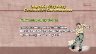 Not wearing safety clothes
There are many ways to minimize
the risks posed to community members
by knowing how to stay safe!
 