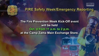 The Fire Prevention Week Kick-Off event
will be held
Oct. 4 from 11 a.m. to 2 p.m.
at the Camp Zama Main Exchange Store.
 