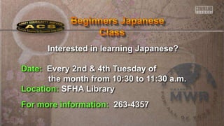 Interested in learning Japanese?
Date: Every 2nd & 4th Tuesday of
the month from 10:30 to 11:30 a.m.
Location: SFHA Library
For more information: 263-4357
 