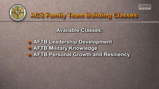 Available Classes:
AFTB Leadership Development
AFTB Military Knowledge
AFTB Personal Growth and Resiliency
 