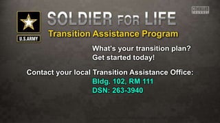 Transition Assistance Program
What's your transition plan?
Get started today!
Contact your local Transition Assistance Office:
Bldg. 102, RM 111
DSN: 263-3940
 