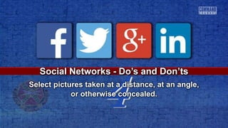 4
Social Networks - Do’s and Don’ts
Select pictures taken at a distance, at an angle,
or otherwise concealed.
 