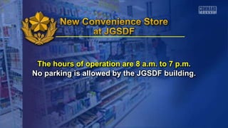 The hours of operation are 8 a.m. to 7 p.m.
No parking is allowed by the JGSDF building.
 