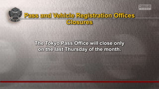 The Tokyo Pass Office will close only
on the last Thursday of the month.
Pass and Vehicle Registration Offices
Closures
 
