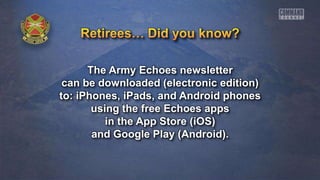 The Army Echoes newsletter
can be downloaded (electronic edition)
to: iPhones, iPads, and Android phones
using the free Echoes apps
in the App Store (iOS)
and Google Play (Android).
 