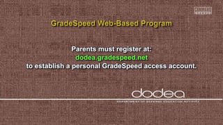 Parents must register at:
dodea.gradespeed.net
to establish a personal GradeSpeed access account.
 