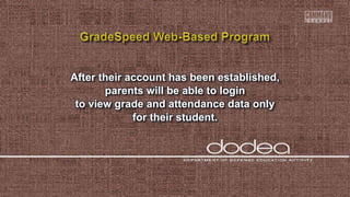 After their account has been established,
parents will be able to login
to view grade and attendance data only
for their student.
 