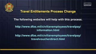 The following websites will help with this process.
http://www.dfas.mil/civilianemployees/travelpay/
information.html
http://www.dfas.mil/civilianemployees/travelpay/
travelvoucherdirect.html
 