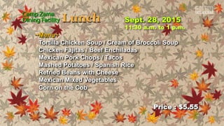 ~Menu~
Tortilla Chicken Soup / Cream of Broccoli Soup
Chicken Fajitas / Beef Enchiladas
Mexican Pork Chops / Tacos
Mashed Potatoes / Spanish Rice
Refried Beans with Cheese
Mexican Mixed Vegetables
Corn on the Cob
Price : $5.55
11:30 a.m. to 1 p.m.
 