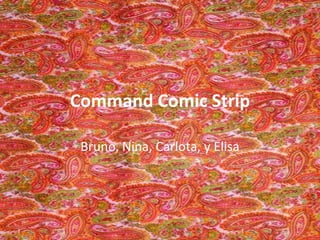 Command Comic Strip Bruno, Nina, Carlota, y Elisa 