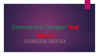 Command & Conquer: Red
Alert 2
OPERATION: DEEP SEA
 