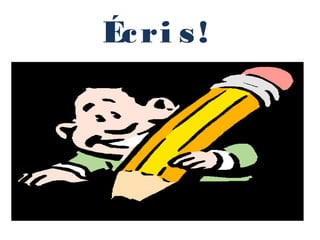Éc ri s !
 