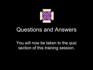 Questions and Answers You will now be taken to the quiz section of this training session. 