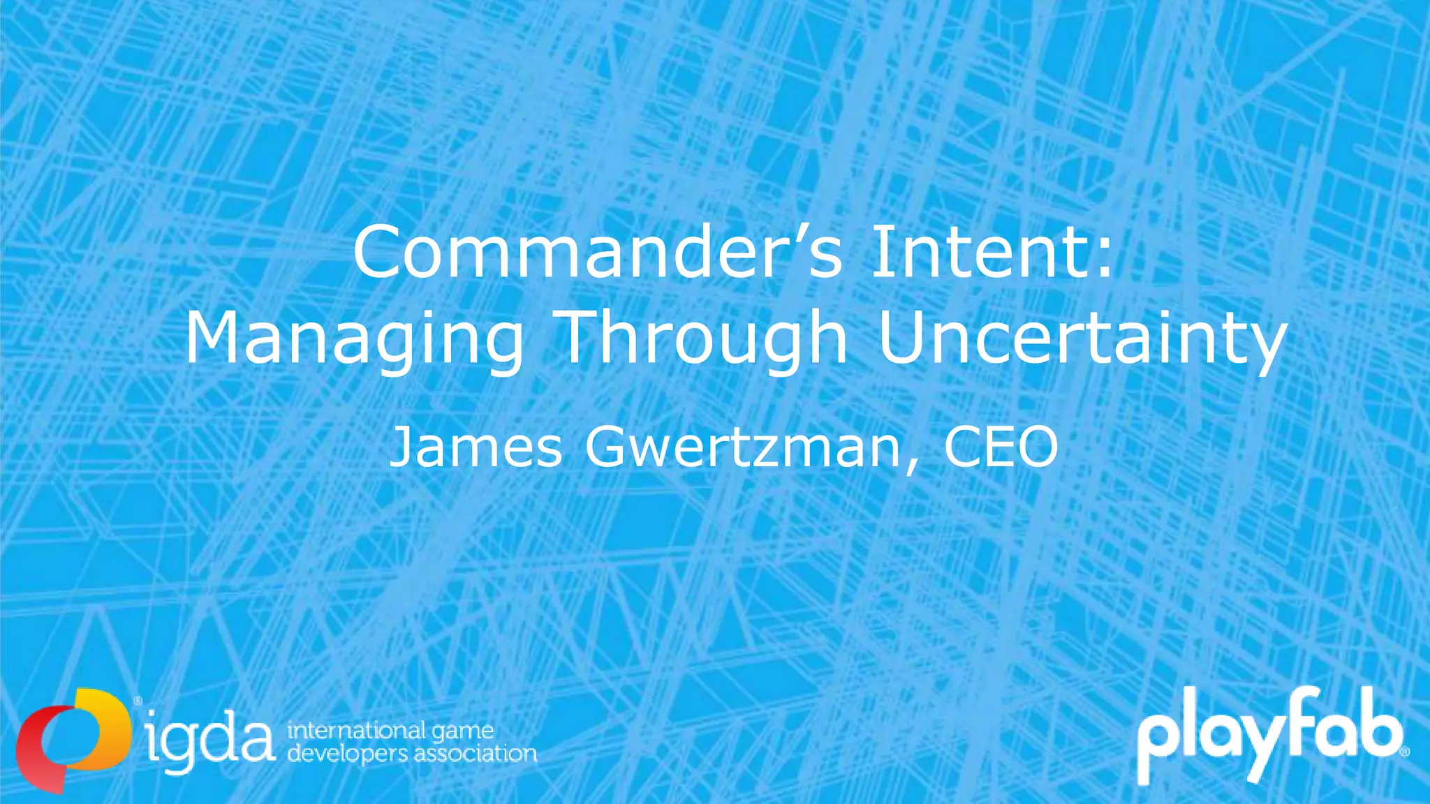 Commander’s Intent:
Managing Through Uncertainty
James Gwertzman, CEO
 