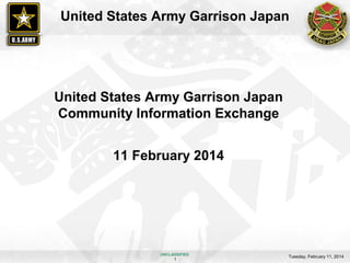 United States Army Garrison Japan

United States Army Garrison Japan
Community Information Exchange
11 February 2014

UNCLASSIFIED
1

Tuesday, February 11, 2014

 