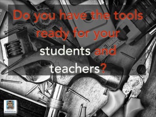 Do you have the tools
ready for your
students and
teachers?

 