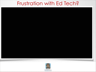 Frustration with Ed Tech?

Ed Tech Driven By Learning: Teaching & Professional Development in the Common Core

 