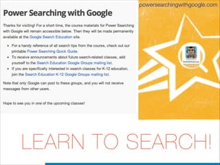 powersearchingwithgoogle.com

LEARN TO SEARCH!

 