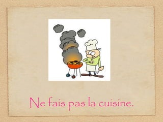Ne fais pas la cuisine.
