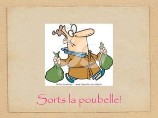 Sorts la poubelle!