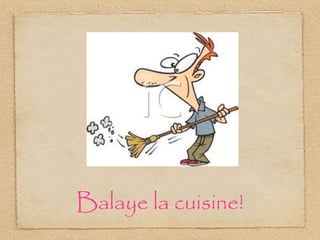 Balaye la cuisine!