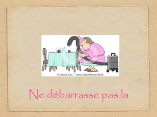 Ne débarrasse pas la