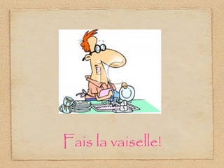 Fais la vaiselle!