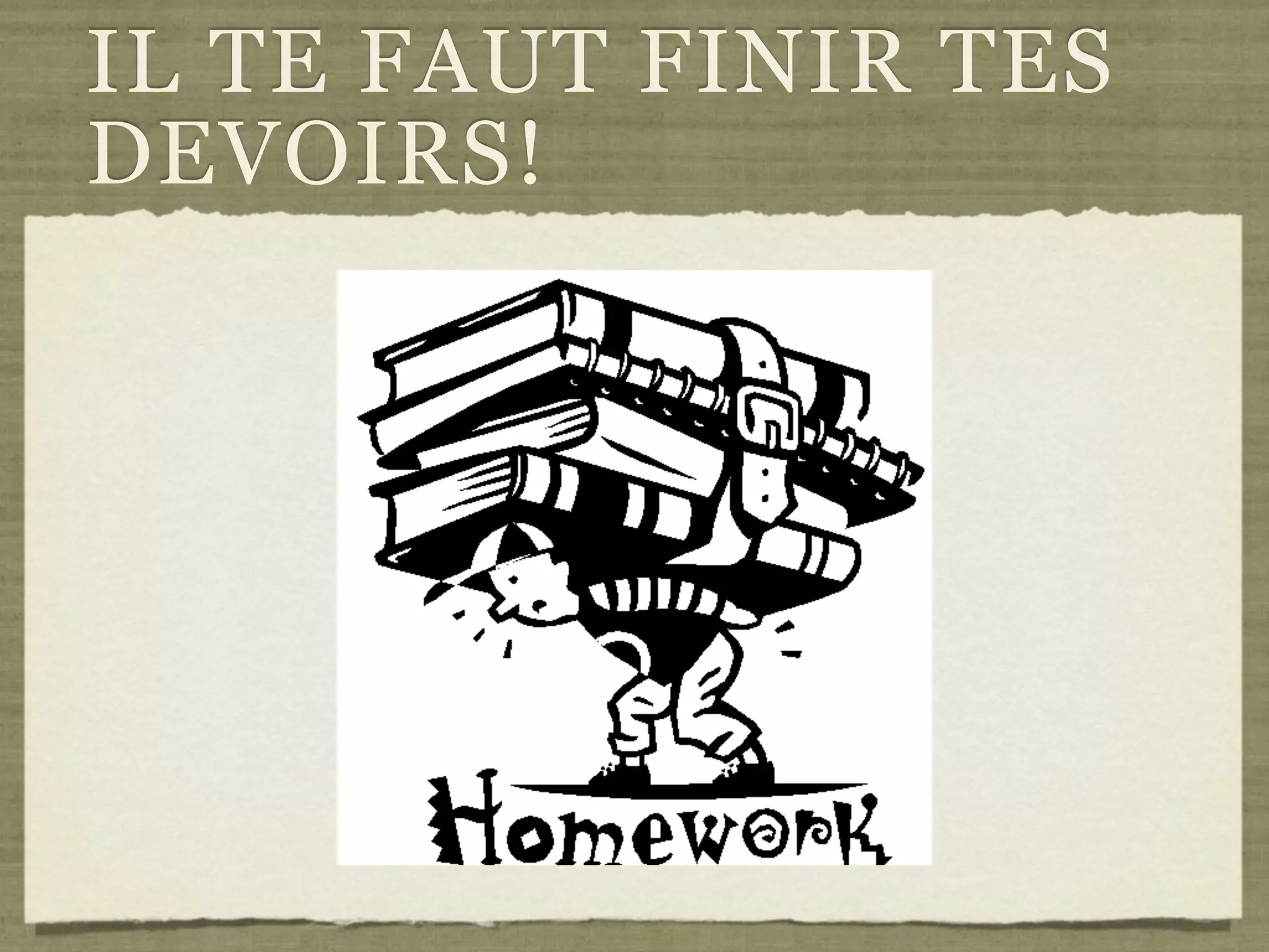 IL TE FAUT FINIR TES
DEVOIRS!