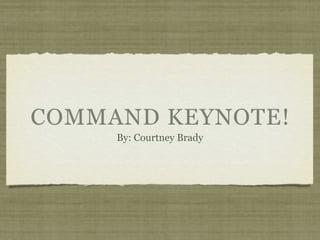 COMMAND KEYNOTE!
     By: Courtney Brady
 