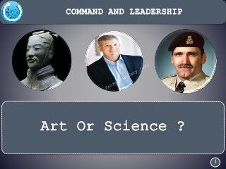 1
Art Or Science ?
COMMAND AND LEADERSHIP
 