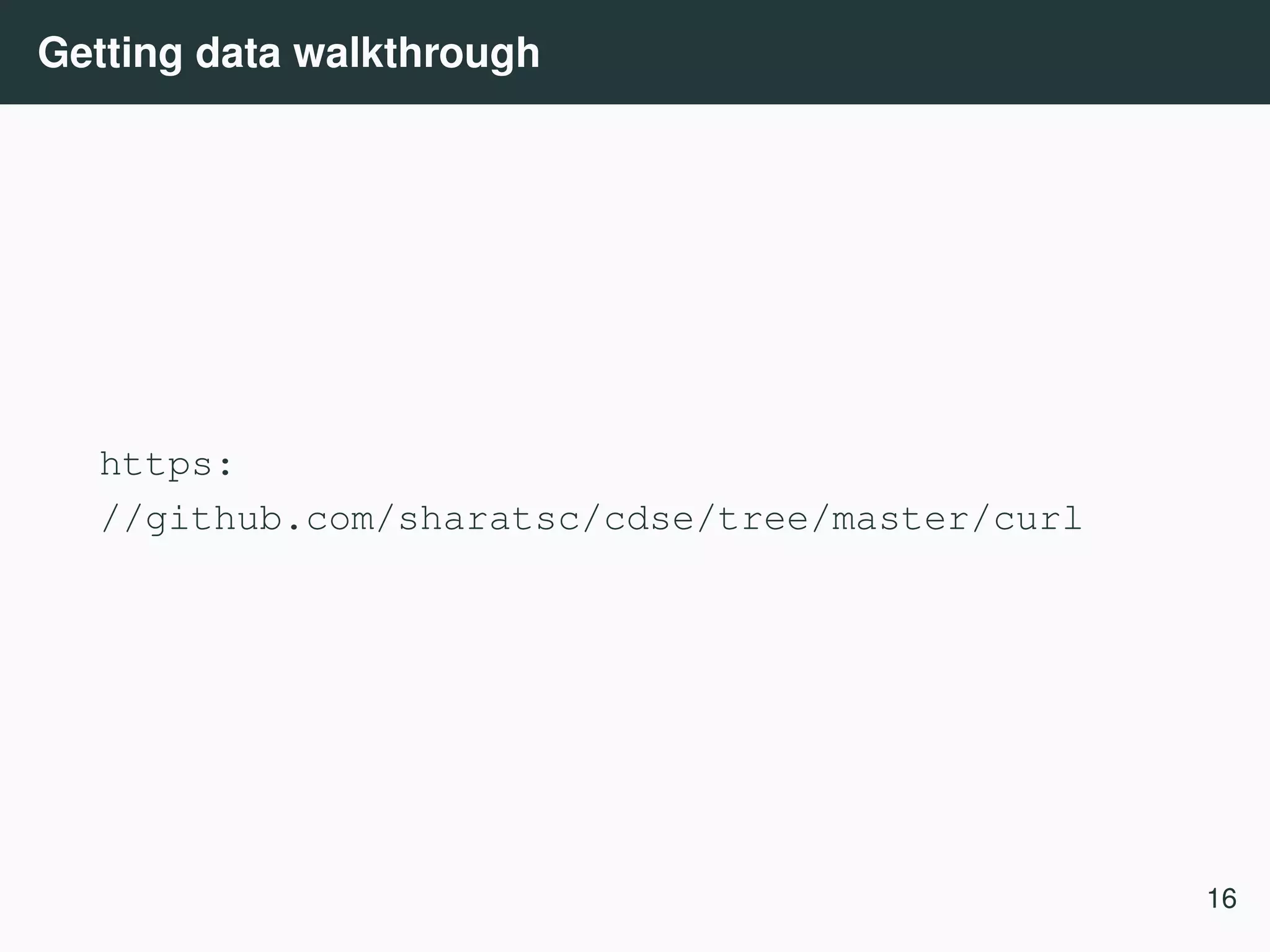 Getting data walkthrough https: //github.com/sharatsc/cdse/tree/master/curl 16 