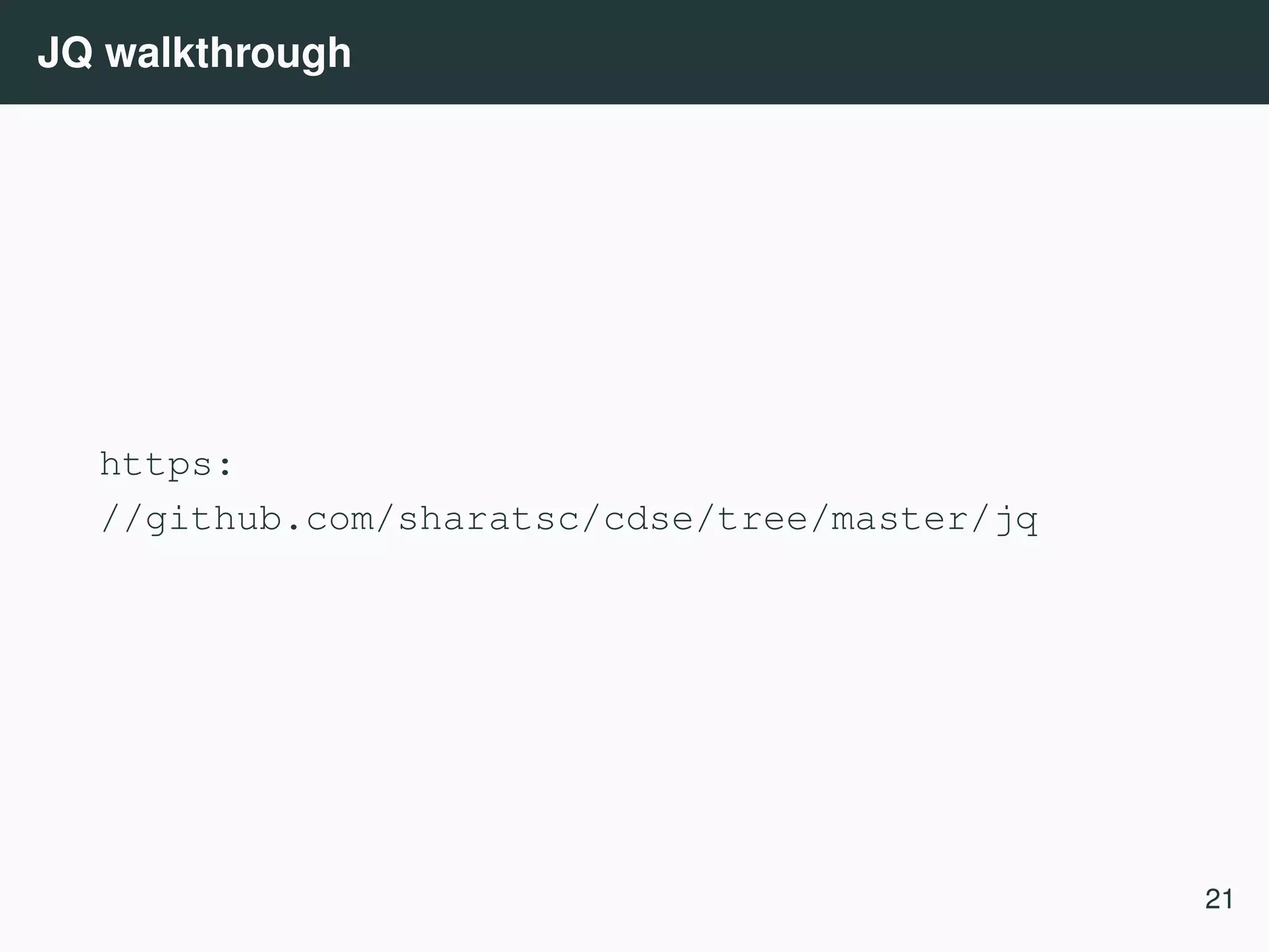 JQ walkthrough https: //github.com/sharatsc/cdse/tree/master/jq 21 