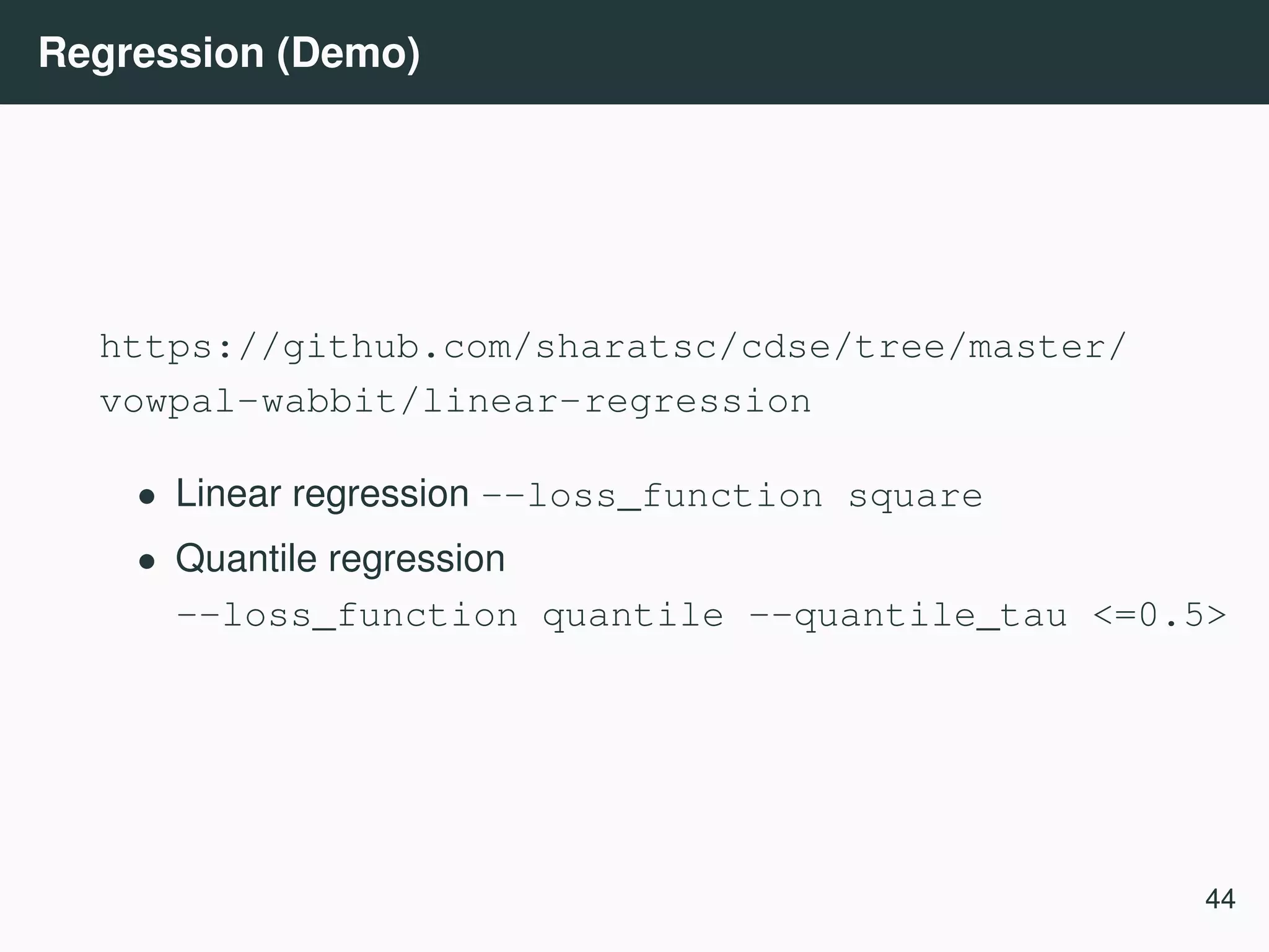 Regression (Demo) https://github.com/sharatsc/cdse/tree/master/ vowpal-wabbit/linear-regression • Linear regression --loss_function square • Quantile regression --loss_function quantile --quantile_tau <=0.5> 44 