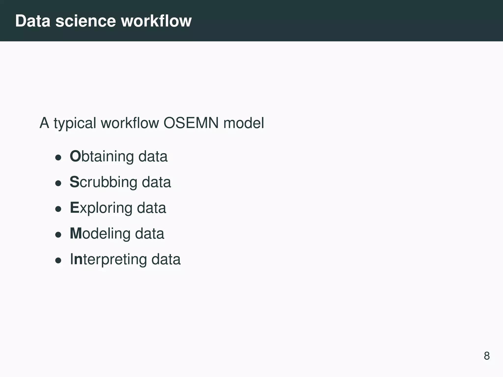 Data science workﬂow A typical workﬂow OSEMN model • Obtaining data • Scrubbing data • Exploring data • Modeling data • Interpreting data 8 