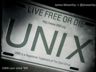 James Moverley -> @jmoverley




UNIX user since ‘94!
 