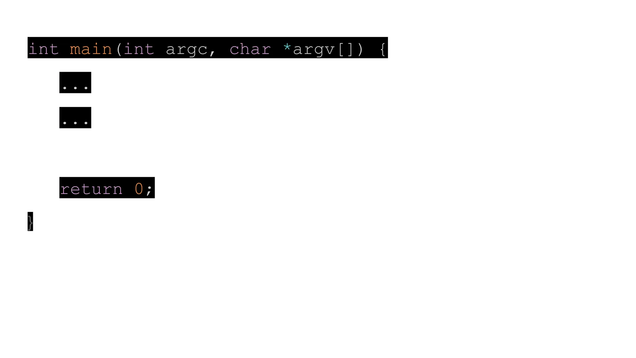 int main(int argc, char *argv[]) {
...
...
return 0;
}
 