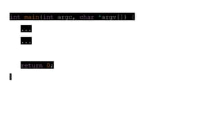 int main(int argc, char *argv[]) {
...
...
return 0;
}
 
