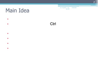 Main Ideaการทำงานมีเพียงโหมดเดียวการเรียกใช้คำสั่งให้กดปุ่ม Ctrl พร้อมกับคำสั่งที่ต้องการมีการใช้ปุ่มลูกศรที่คีย์บอร์ดเพื่อช่วยในการเลือกมีคำสั่งที่ต้องการใช้งานเป็นประจำเป็นเมนูหลักสามารถใช้งานได้โดยไม่ต้องใช้เมาส์มีการแสดงคำสั่งที่กำลังใช้ในปัจจุบัน2by nongoffna : don-jai.com7/27/2009