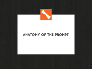 12
ANATOMY OF THE PROMPT
 