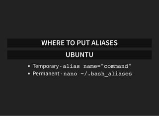 WHERE TO PUT ALIASES
WINDOWS
Temporary - DOSKEY name="command"
Permanent - A lot more complicated!
 