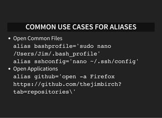 COMMON USE CASES FOR ALIASES
Complex Example
Accepts a url, opens chrome in 5 diﬀerent sized browsers
1
2
3
4
5
6
7
8
9
10...