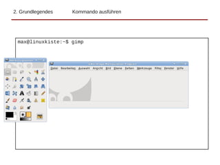 2. Grundlegendes Kommando ausführen
max@linuxkiste:~$ gimp
 