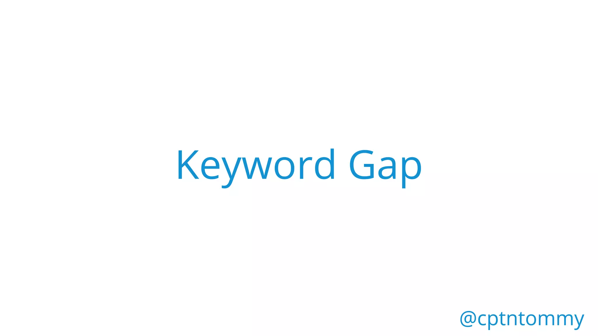 Keyword Gap
@cptntommy@cptntommy
 