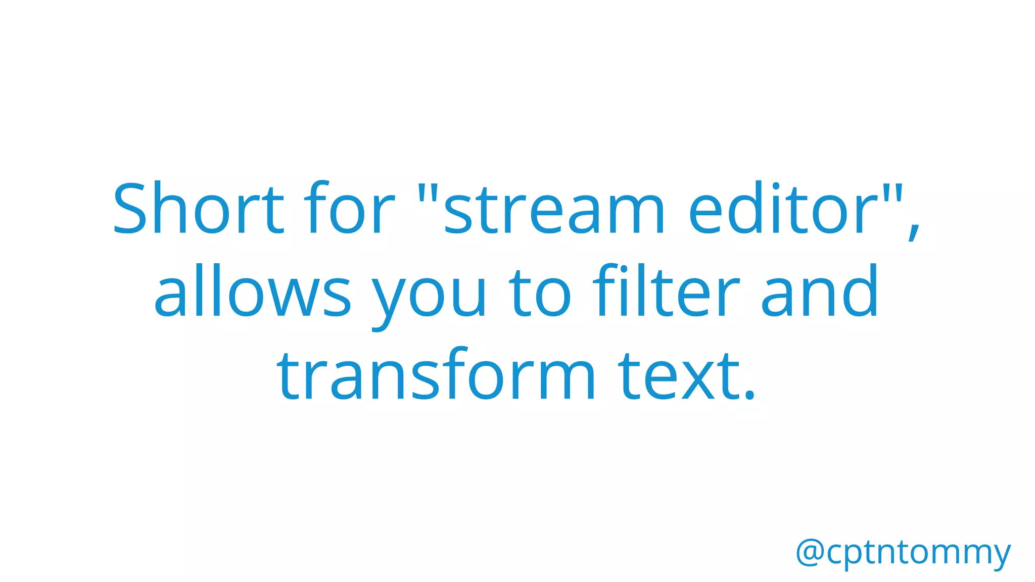 @cptntommy@cptntommy
Short for "stream editor",
allows you to filter and
transform text.
 
