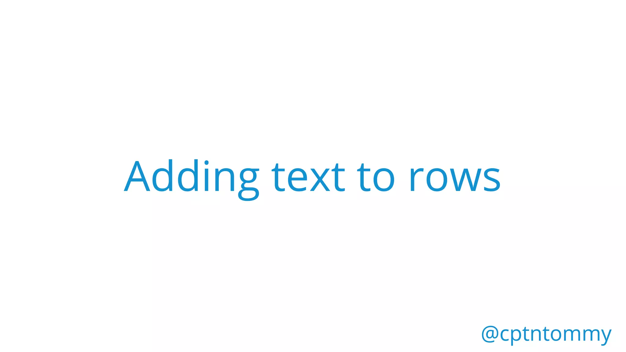 @cptntommy@cptntommy
Adding text to rows
 