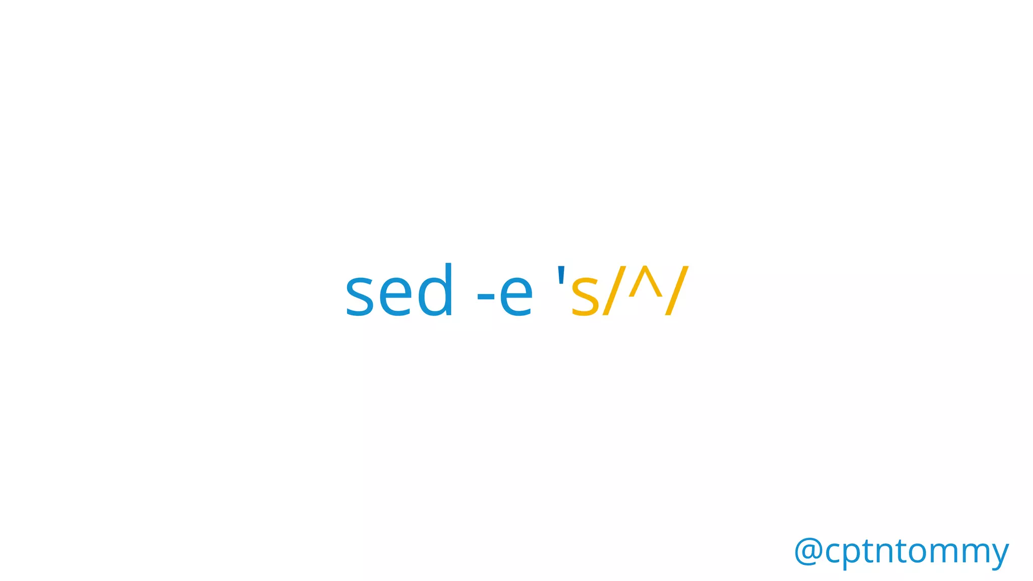 @cptntommy@cptntommy
sed -e 's/^/
 