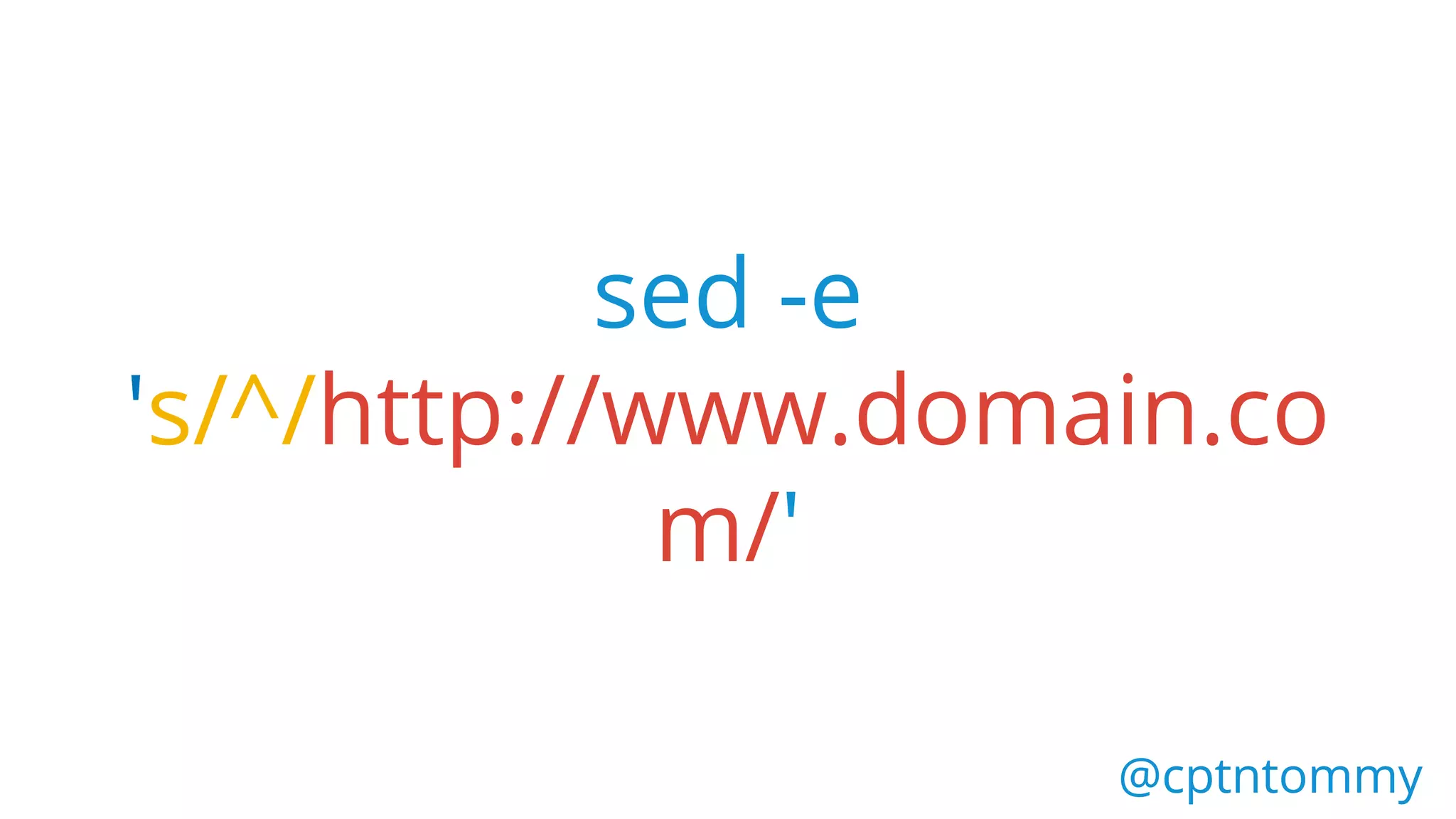 @cptntommy@cptntommy
sed -e
's/^/http://www.domain.co
m/'
 