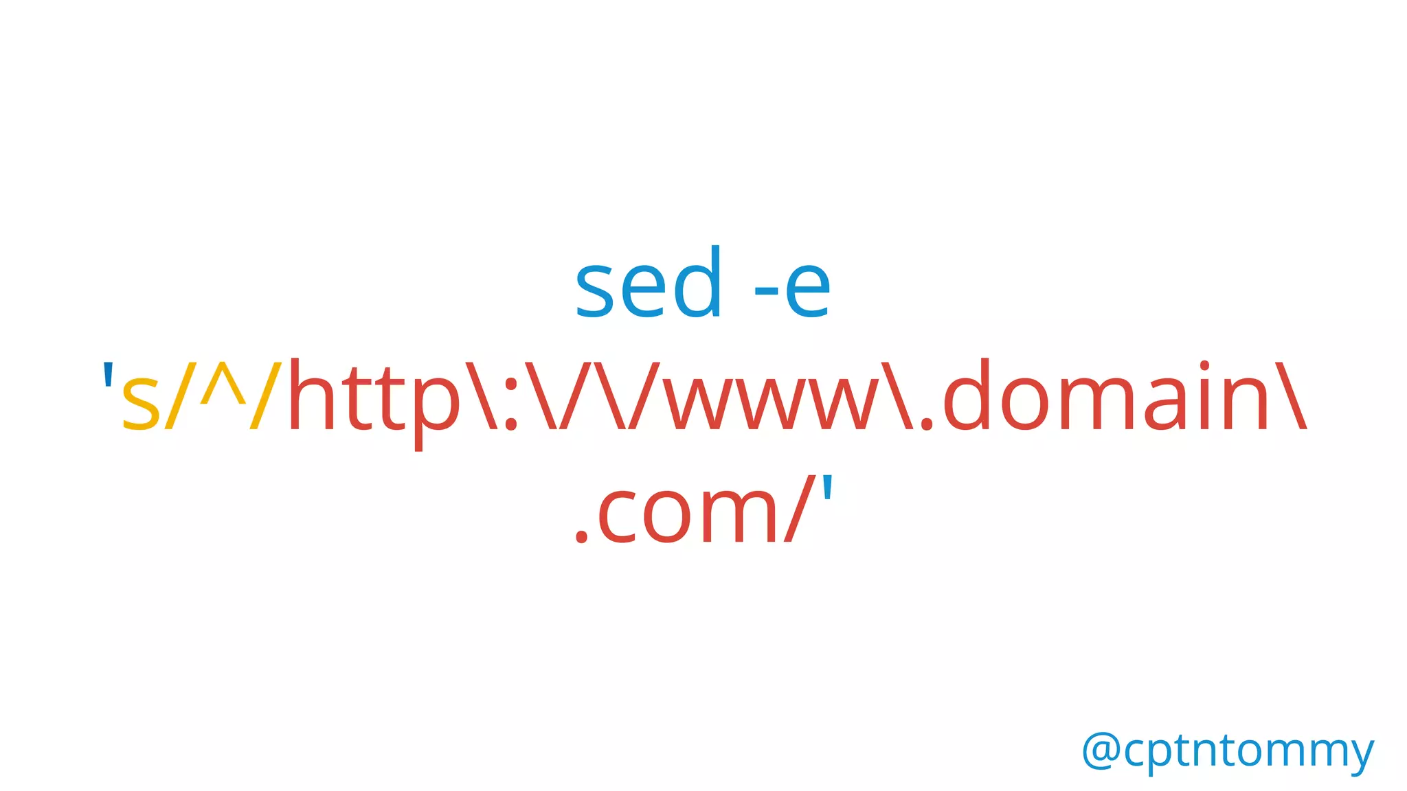 @cptntommy@cptntommy
sed -e
's/^/http://www.domain
.com/'
 