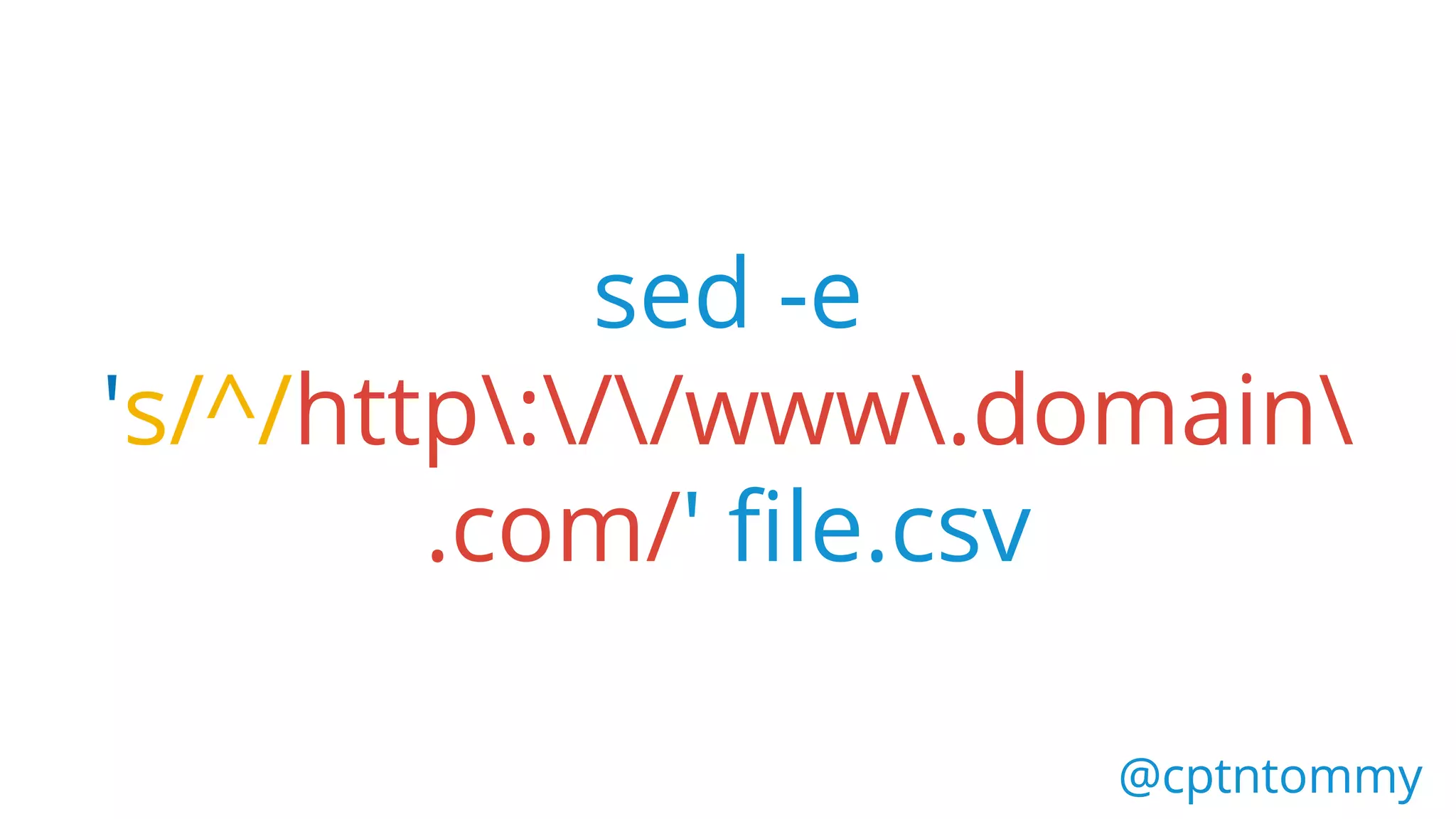 @cptntommy@cptntommy
sed -e
's/^/http://www.domain
.com/' file.csv
 
