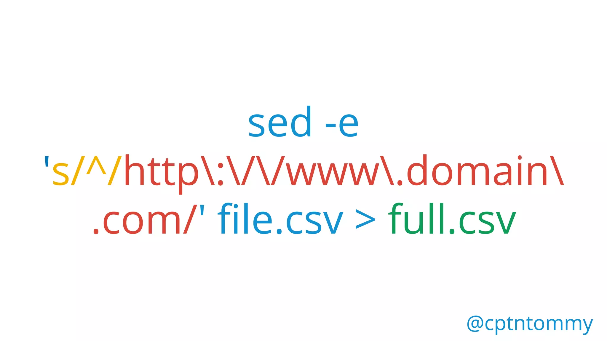 @cptntommy@cptntommy
sed -e
's/^/http://www.domain
.com/' file.csv > full.csv
 
